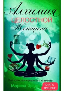 Алхимия целостной женщины: твой путь трансформации за 80 дней