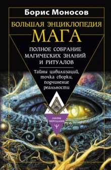 Большая энциклопедия мага. Полное собрание магических знаний и ритуалов. Тайны цивилизаций, точка сборки, подчинение реальности