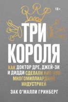 Три короля. Как Доктор Дре, Джей-Зи и Дидди сделали хип-хоп многомиллиардной индустрией