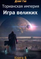 Торианская империя. Игра великих. Книга 3. Часть 2