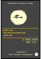 How I Use The Law of Attraction in My Life: 11 Magic Notes. Part 1/11