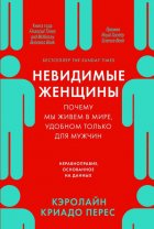 Невидимые женщины: Почему мы живем в мире, удобном только для мужчин. Неравноправие, основанное на данных