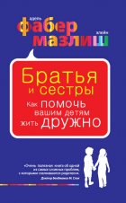 Братья и сестры. Как помочь вашим детям жить дружно