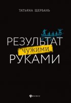 Результат чужими руками. Путеводитель для руководителей