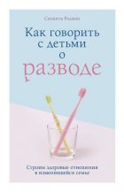 Как говорить с детьми о разводе. Строим здоровые отношения в изменившейся семье