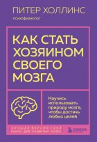 Как стать хозяином своего мозга. Научись использовать природу мозга, чтобы достичь любых целей