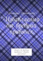 Избавляемся от вредных привычек. Вошёл во вредные привычки? Выйди грамотно!