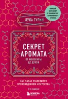 Секрет аромата. От молекулы до духов. Как запах становится произведением искусства. 2-е издание