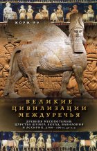 Великие цивилизации Междуречья. Древняя Месопотамия: Царства Шумер, Аккад, Вавилония и Ассирия. 2700–100 гг. до н. э.