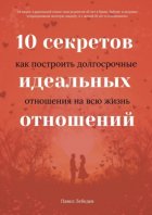 10 секретов идеальных отношений. Как построить долгосрочные отношения на всю жизнь