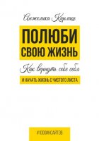 Полюби свою жизнь. Как вернуть себе себя и начать жизнь с чистого листа