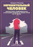 Нерешительный человек. Перестань сомневаться и возьми судьбу в свои руки за 21 день. Книга-тренинг