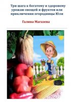 Три шага к богатому и здоровому урожаю овощей и фруктов, или Приключения огородницы Юли