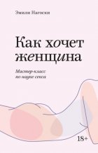 Как хочет женщина. Мастер-класс по науке секса