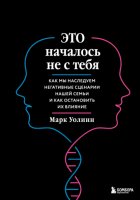 Это началось не с тебя. Как мы наследуем негативные сценарии нашей семьи и как остановить их влияние