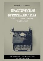 Практическая криминалистика. Допрос: Советы старого следователя