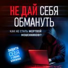 Не дай себя обмануть. Как не стать жертвой мошенников