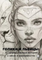 Голики и львицы: 30 непридуманных историй о сексе и зависимостях