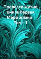 Прелести жизни Книга первая Мера жизни Том – 1