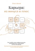 Карьера: из минуса в плюс. Как полюбить свою профессиональную нестандартность и найти ресурс в атипичной карьере. Руководство для тех, кому сложно самореализоваться из-за постоянных перемен,