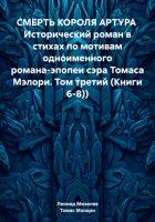 СМЕРТЬ КОРОЛЯ АРТУРА Исторический роман в стихах по мотивам одноименного романа-эпопеи сэра Томаса Мэлори. Том третий (Книги 6-8))