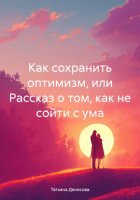 Как сохранить оптимизм, или Рассказ о том, как не сойти с ума