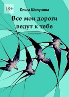 Все мои дороги ведут к тебе. Книга вторая