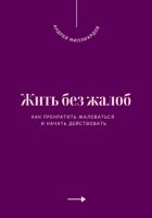 Жить без жалоб. Как прекратить жаловаться и начать действовать