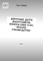 Взрослые Дети Алкоголиков. Помоги себе сам. Полное руководство. ВДА