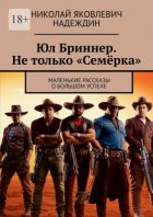 Юл Бриннер. Не только «Семёрка». Маленькие рассказы о большом успехе