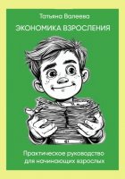 Экономика взросления. Практическое руководство для начинающих взрослых от 14-ти лет.