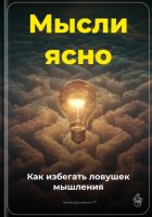 Мысли ясно: Как избегать ловушек мышления