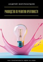Руководство по развитию креативности. Как генерировать идеи на ходу