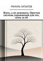 Жить, а не доживать: Простая система упражнений для тех, кому за 60