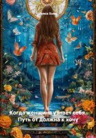 Когда женщина узнаёт себя. Путь от должна к хочу