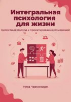Интегральная психология для жизни. Целостный подход к проектированию изменений