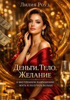Деньги. Тело. Желание: о внутреннем разрешении жить и получать больше