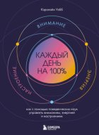 Каждый день на 100%. Как с помощью поведенческих наук управлять вниманием, энергией и настроением