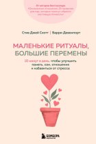 Маленькие ритуалы, большие перемены. 10 минут в день, чтобы улучшить память, сон, отношения и избавиться от стресса