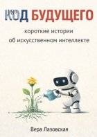 Код будущего. Короткие истории об искусственном интеллекте