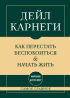 Самое главное. Как перестать беспокоиться и начать жить