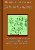 По делам да воздастся. Историческая повесть. Украина. Великая Отечественная война