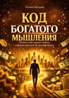 Код богатого мышления. Почему одни создают деньги, а другие работают на них всю жизнь