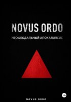 NOVUS ORDO. Неофеодальный апокалипсис. Часть Первая