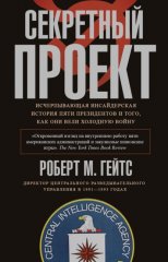 Секретный проект. Исчерпывающая инсайдерская история пяти президентов и того, как они вели холодную войну