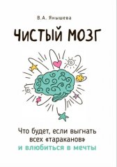 Чистый мозг. Что будет, если выгнать всех «тараканов» и влюбиться в мечты