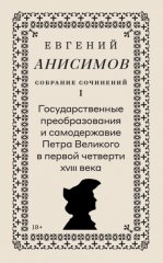 Собрание сочинений. Том 1. Государственные преобразования и самодержавие Петра Великого в первой четверти XVIII века