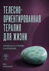 Телесно-ориентированная терапия для жизни. Справиться со стрессом и напряжением
