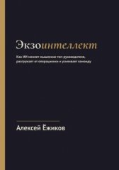Экзоинтеллект. Как ИИ меняет мышление топ-руководителя, разгружает от операционки и усиливает команду
