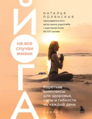 Йога на все случаи жизни. Короткие комплексы для здоровья, силы и гибкости на каждый день. Книга 1